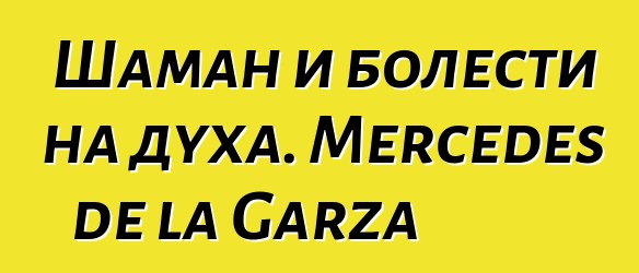 Шаман и болести на духа. Mercedes de la Garza