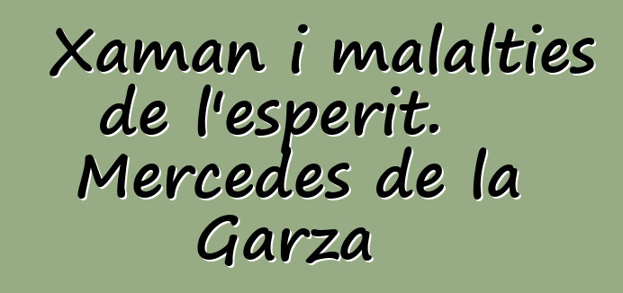 Xaman i malalties de l'esperit. Mercedes de la Garza