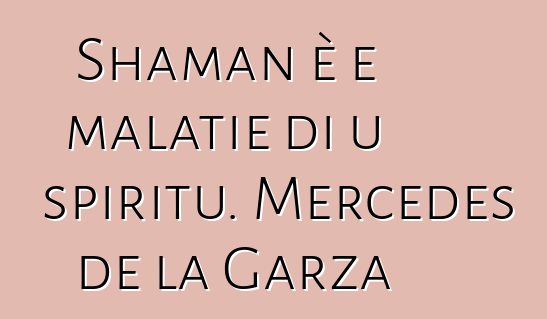 Shaman è e malatie di u spiritu. Mercedes de la Garza