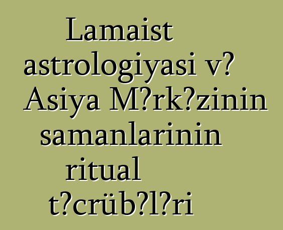 Lamaist astrologiyası və Asiya Mərkəzinin şamanlarının ritual təcrübələri