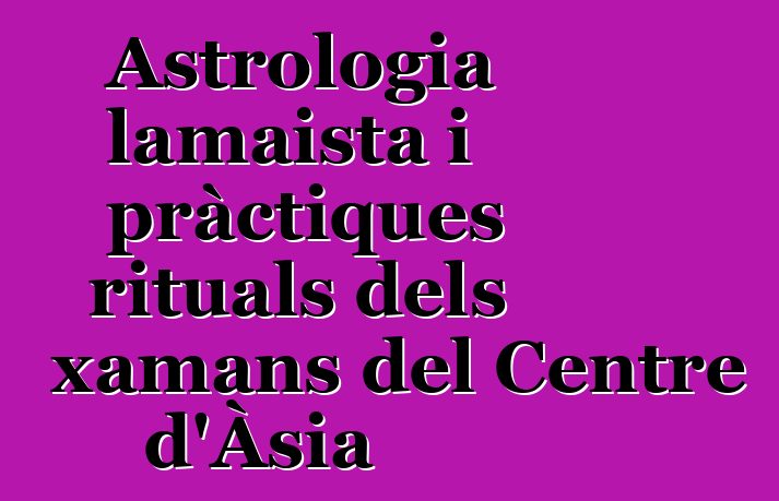 Astrologia lamaista i pràctiques rituals dels xamans del Centre d'Àsia