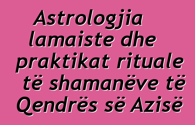 Astrologjia lamaiste dhe praktikat rituale të shamanëve të Qendrës së Azisë