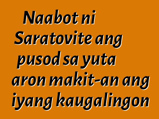 Naabot ni Saratovite ang pusod sa yuta aron makit-an ang iyang kaugalingon