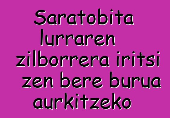 Saratobita lurraren zilborrera iritsi zen bere burua aurkitzeko