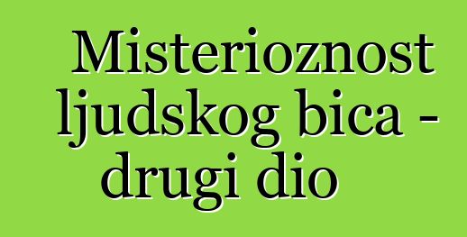 Misterioznost ljudskog bića - drugi dio