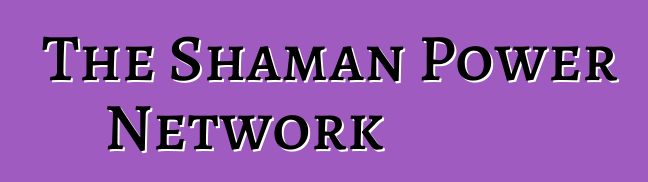 The Shaman Power Network