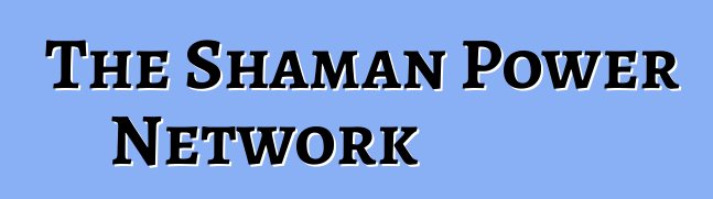 The Shaman Power Network