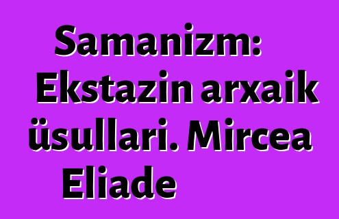 Şamanizm: Ekstazın arxaik üsulları. Mircea Eliade