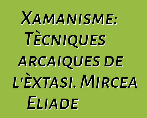 Xamanisme: Tècniques arcaiques de l'èxtasi. Mircea Eliade