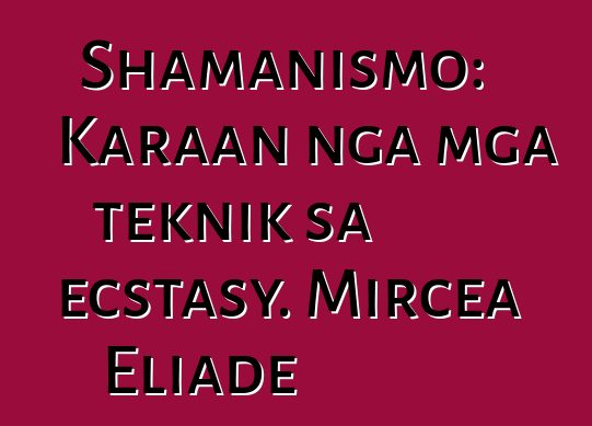 Shamanismo: Karaan nga mga teknik sa ecstasy. Mircea Eliade