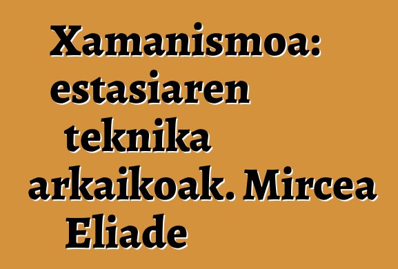 Xamanismoa: estasiaren teknika arkaikoak. Mircea Eliade