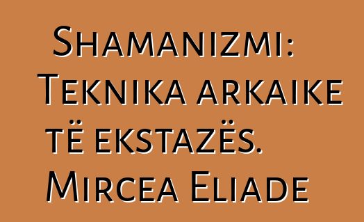 Shamanizmi: Teknika arkaike të ekstazës. Mircea Eliade