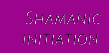 Shamanic initiation