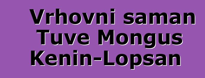 Vrhovni šaman Tuve Monguš Kenin-Lopsan