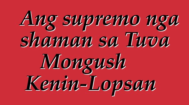 Ang supremo nga shaman sa Tuva Mongush Kenin-Lopsan