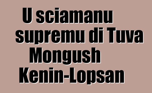 U sciamanu supremu di Tuva Mongush Kenin-Lopsan