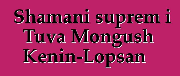 Shamani suprem i Tuva Mongush Kenin-Lopsan