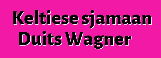 Keltiese sjamaan Duits Wagner