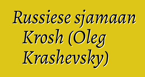 Russiese sjamaan Krosh (Oleg Krashevsky)