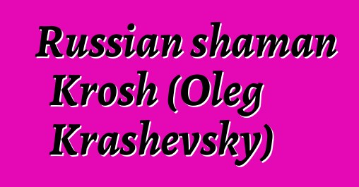 Russian shaman Krosh (Oleg Krashevsky)