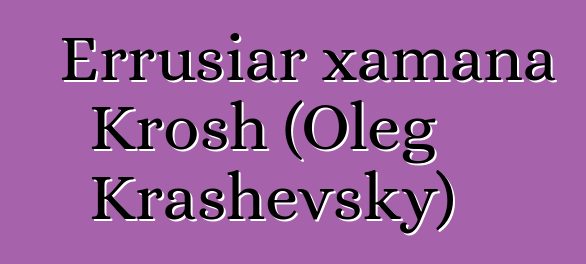 Errusiar xamana Krosh (Oleg Krashevsky)