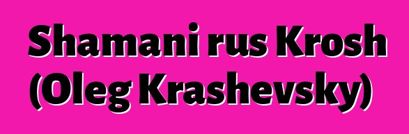 Shamani rus Krosh (Oleg Krashevsky)