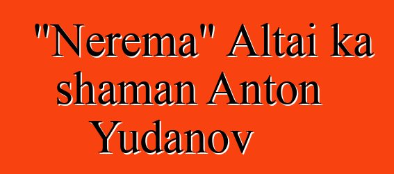 "Nɛrɛma" Altai ka shaman Anton Yudanov