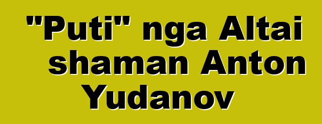 "Puti" nga Altai shaman Anton Yudanov