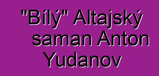 "Bílý" Altajský šaman Anton Yudanov