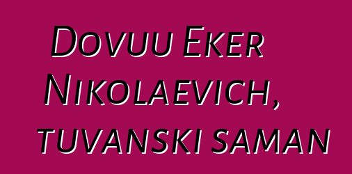 Dovuu Eker Nikolaevich, tuvanski šaman