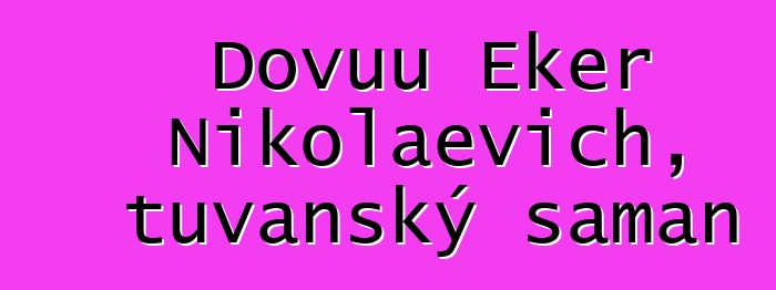 Dovuu Eker Nikolaevich, tuvanský šaman