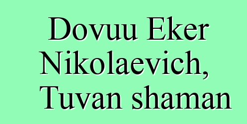 Dovuu Eker Nikolaevich, Tuvan shaman