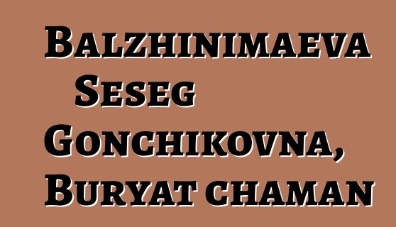 Balzhinimaeva Seseg Gonchikovna, Buryat chaman