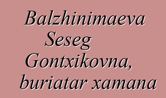 Balzhinimaeva Seseg Gontxikovna, buriatar xamana