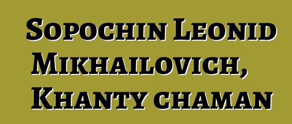 Sopochin Leonid Mikhailovich, Khanty chaman