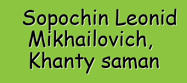 Sopochin Leonid Mikhailovich, Khanty šaman