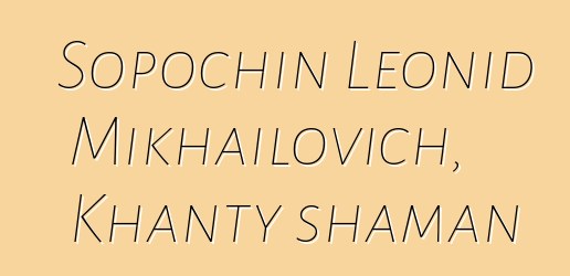 Sopochin Leonid Mikhailovich, Khanty shaman