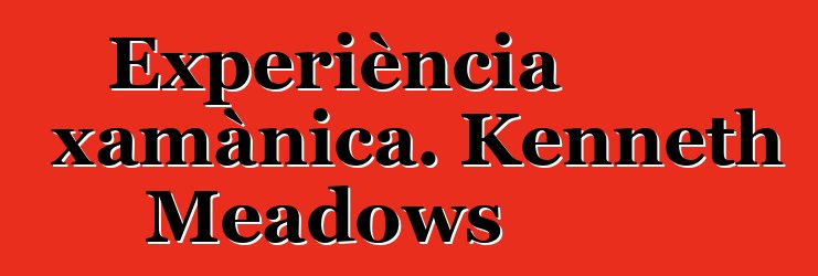 Experiència xamànica. Kenneth Meadows