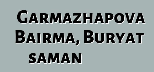 Garmazhapova Bairma, Buryat şaman