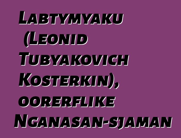 Labtymyaku (Leonid Tubyakovich Kosterkin), oorerflike Nganasan-sjaman