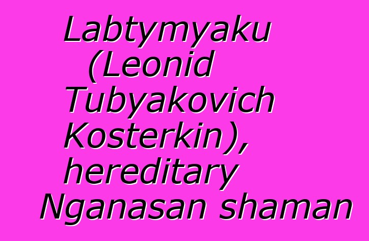 Labtymyaku (Leonid Tubyakovich Kosterkin), hereditary Nganasan shaman