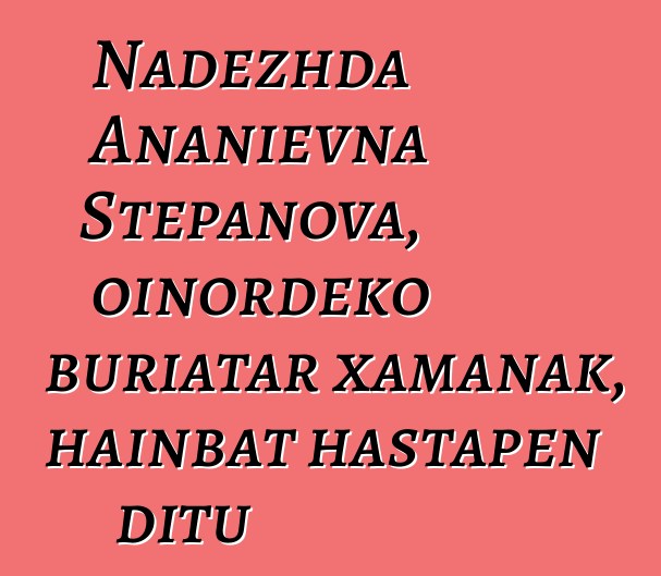 Nadezhda Ananievna Stepanova, oinordeko buriatar xamanak, hainbat hastapen ditu