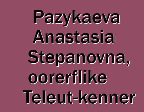 Pazykaeva Anastasia Stepanovna, oorerflike Teleut-kenner