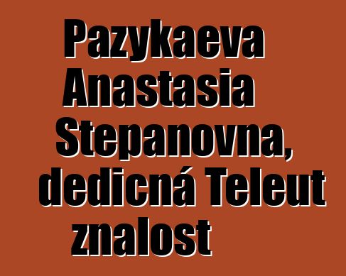 Pazykaeva Anastasia Stepanovna, dědičná Teleut znalost