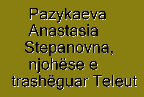 Pazykaeva Anastasia Stepanovna, njohëse e trashëguar Teleut