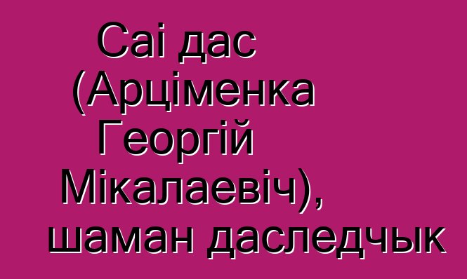 Саі дас (Арціменка Георгій Мікалаевіч), шаман даследчык