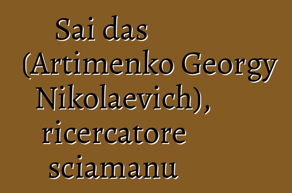 Sai das (Artimenko Georgy Nikolaevich), ricercatore sciamanu