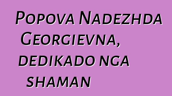 Popova Nadezhda Georgievna, dedikado nga shaman