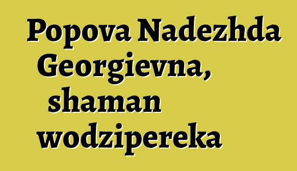 Popova Nadezhda Georgievna, shaman wodzipereka