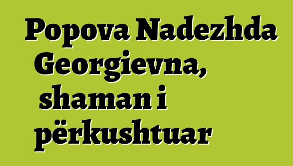 Popova Nadezhda Georgievna, shaman i përkushtuar